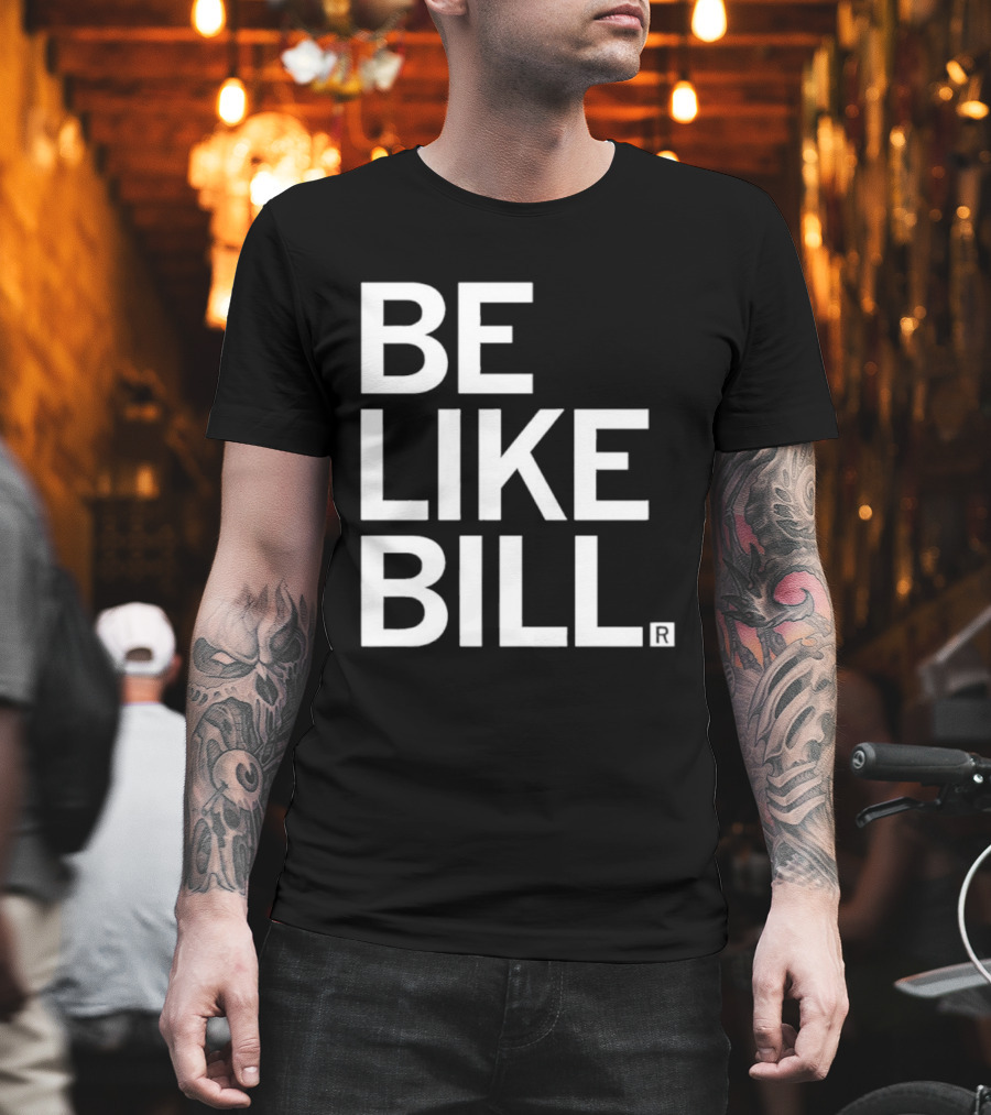 BE LIKE BILL T-Shirt