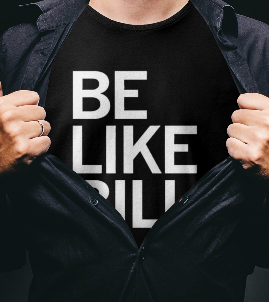 BE LIKE BILL T-Shirt