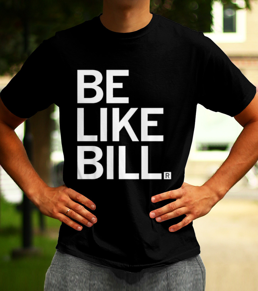 BE LIKE BILL T-Shirt