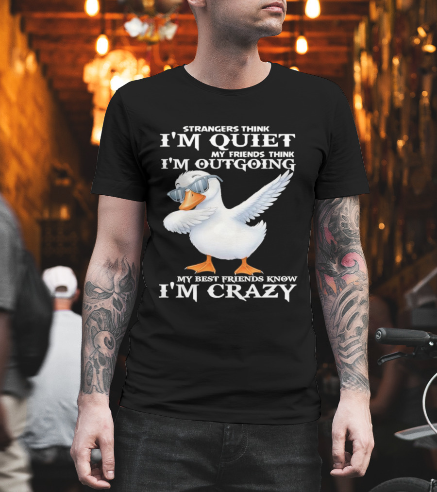 Strangers Think I'm Quiet My Friends Think I'm Outgoing My Best Friends Know I'm Crazy Duck Sunglasses T-Shirt