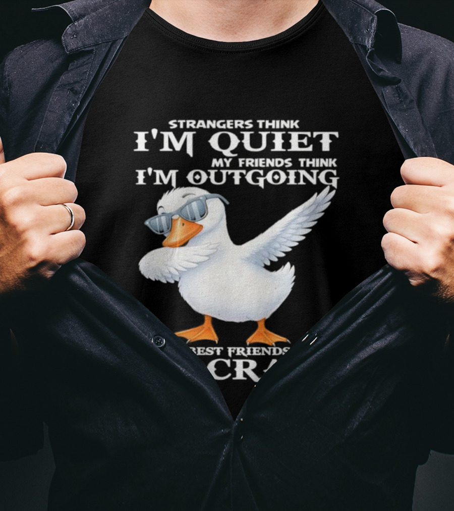 Strangers Think I'm Quiet My Friends Think I'm Outgoing My Best Friends Know I'm Crazy Duck Sunglasses T-Shirt