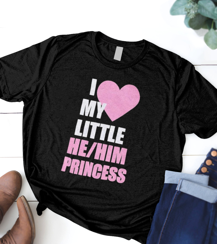 I Love My Little He Him Princess T-Shirt
