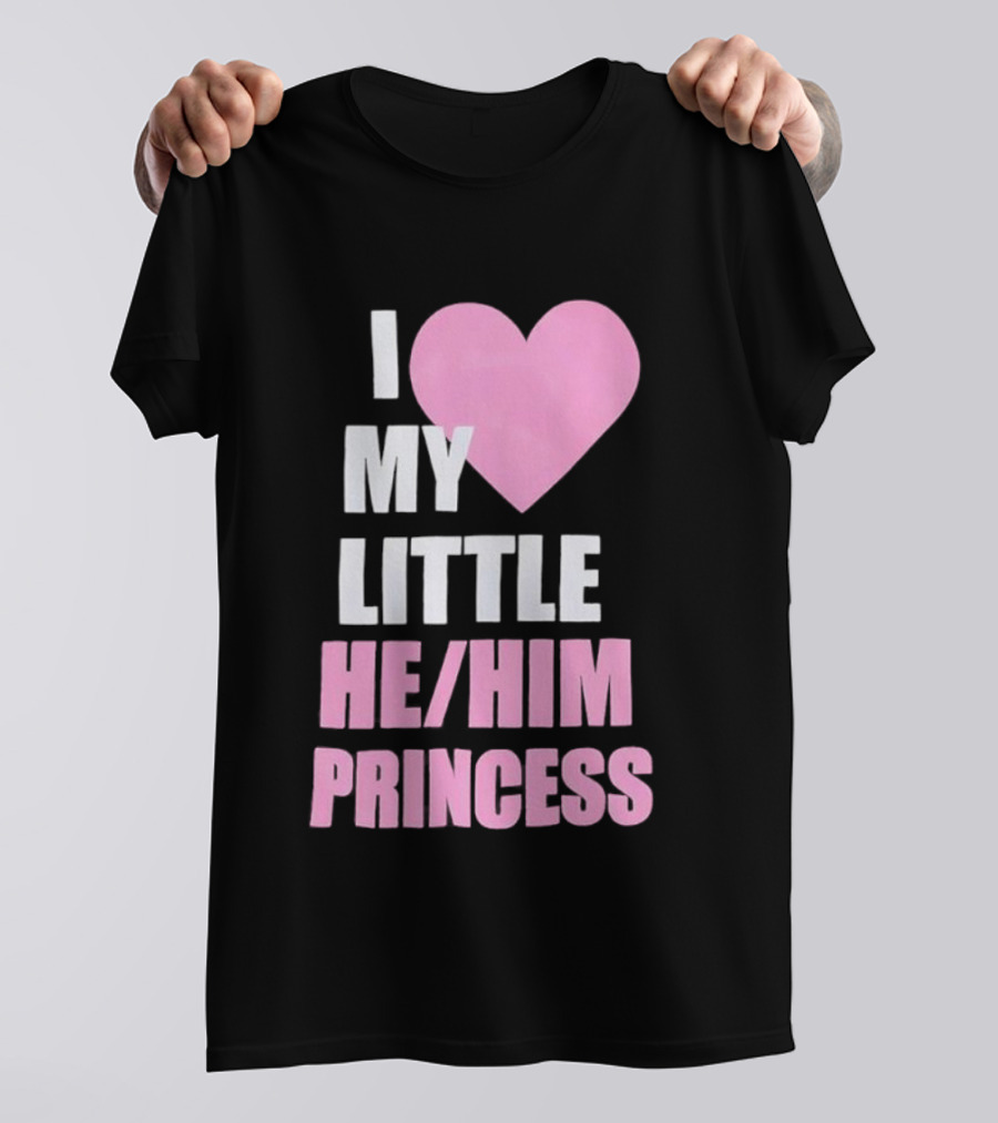 I Love My Little He Him Princess T-Shirt