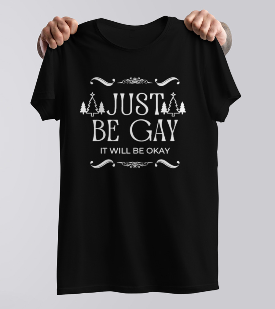 Just Be Gay It Will Be Okay Merry Christmas Trees Festive Message T-Shirt