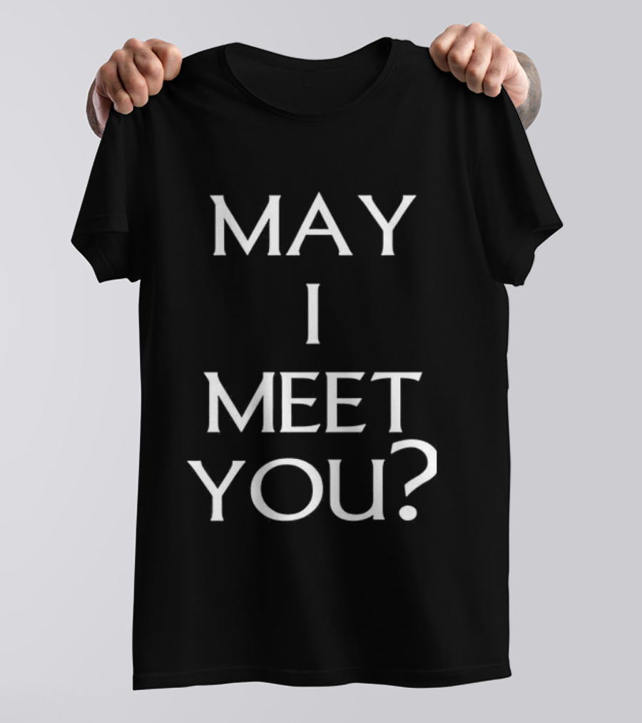 MAY I MEET YOU? T-Shirt
