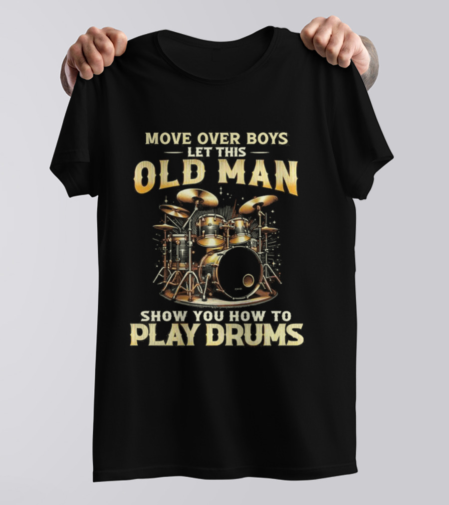 Move Over Boys Let This Old Man Show You How To Play Drums Drum Set Illustration T-Shirt