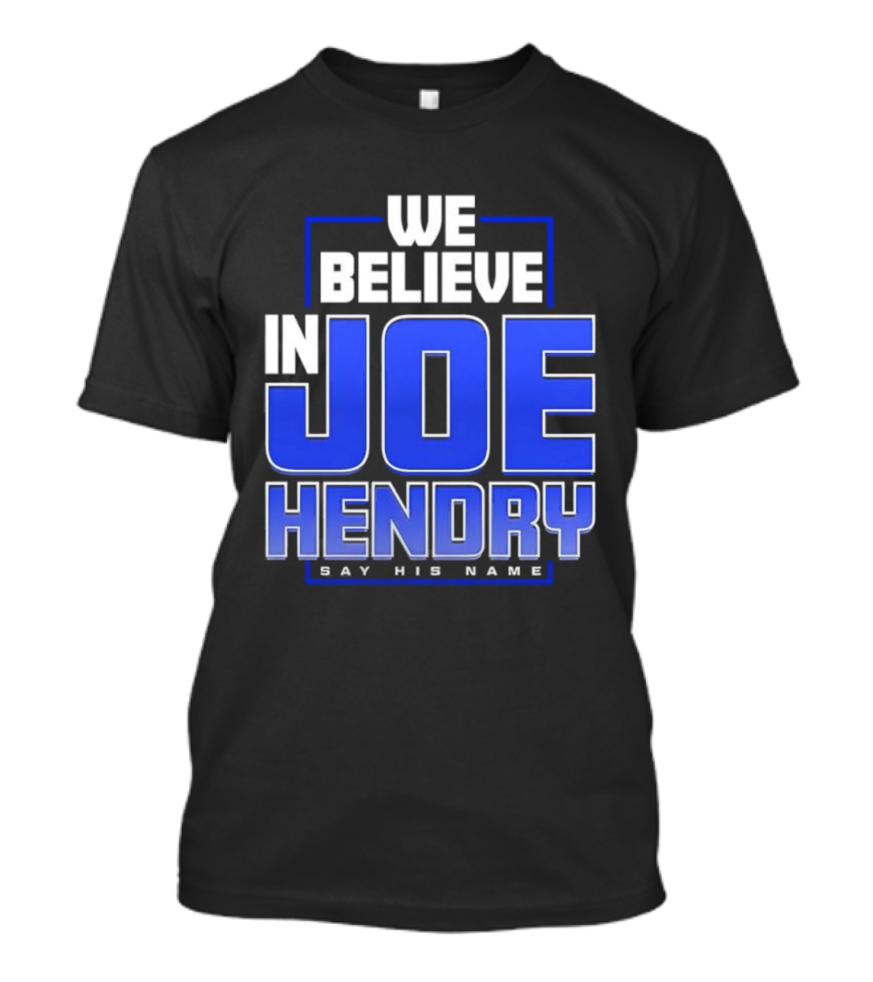 We Believe In Joe Hendry Say His Name T-Shirt