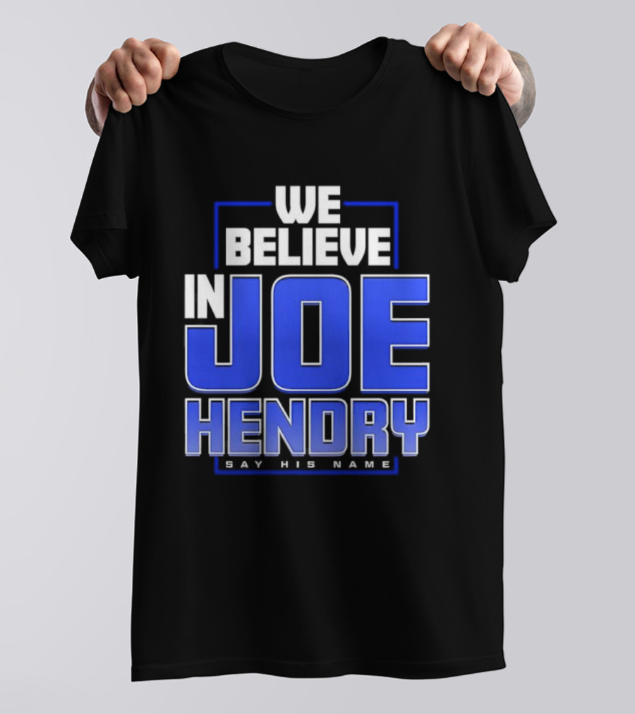 We Believe In Joe Hendry Say His Name T-Shirt