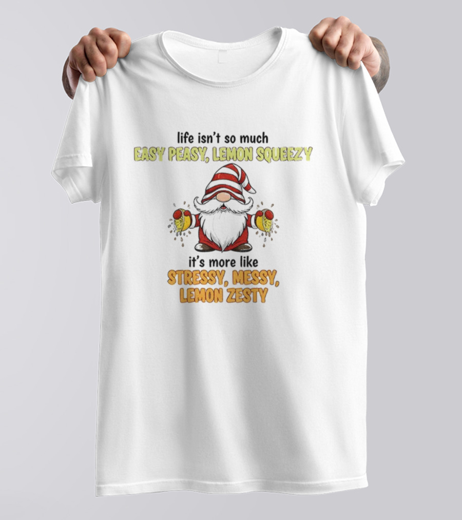 Gnome Life Stressy Messy Lemon Zesty Easy Peasy Lemon Squeezy T-Shirt