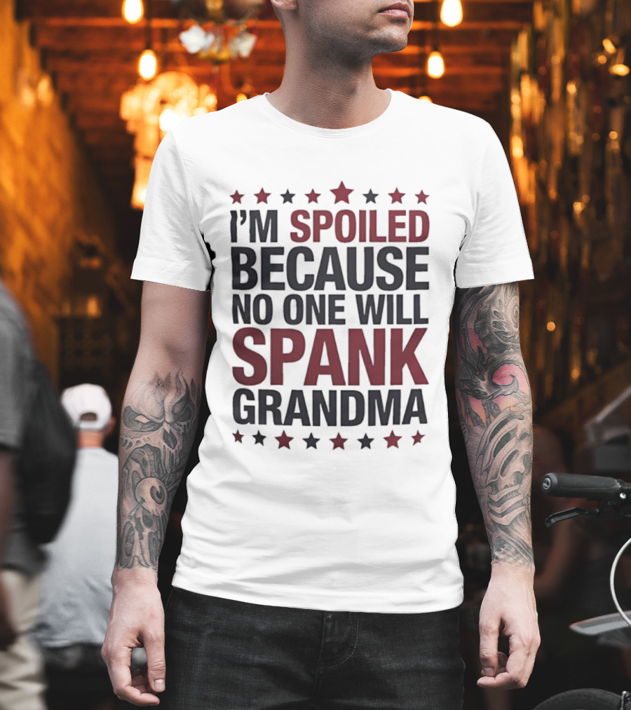 I'm Spoiled Because No One Will Spank Grandma Stars T-Shirt