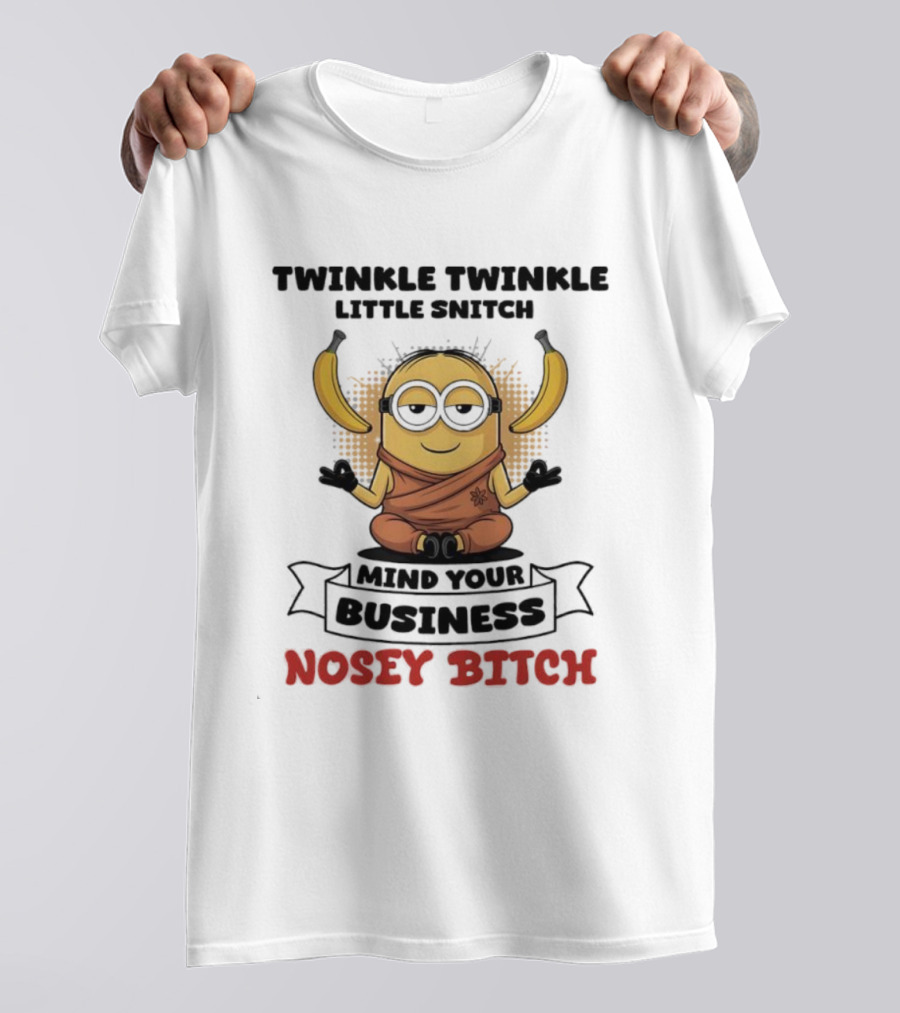 Twinkle Twinkle Little Snitch Minion Banana Mind Your Business Nosey Bitch T-Shirt