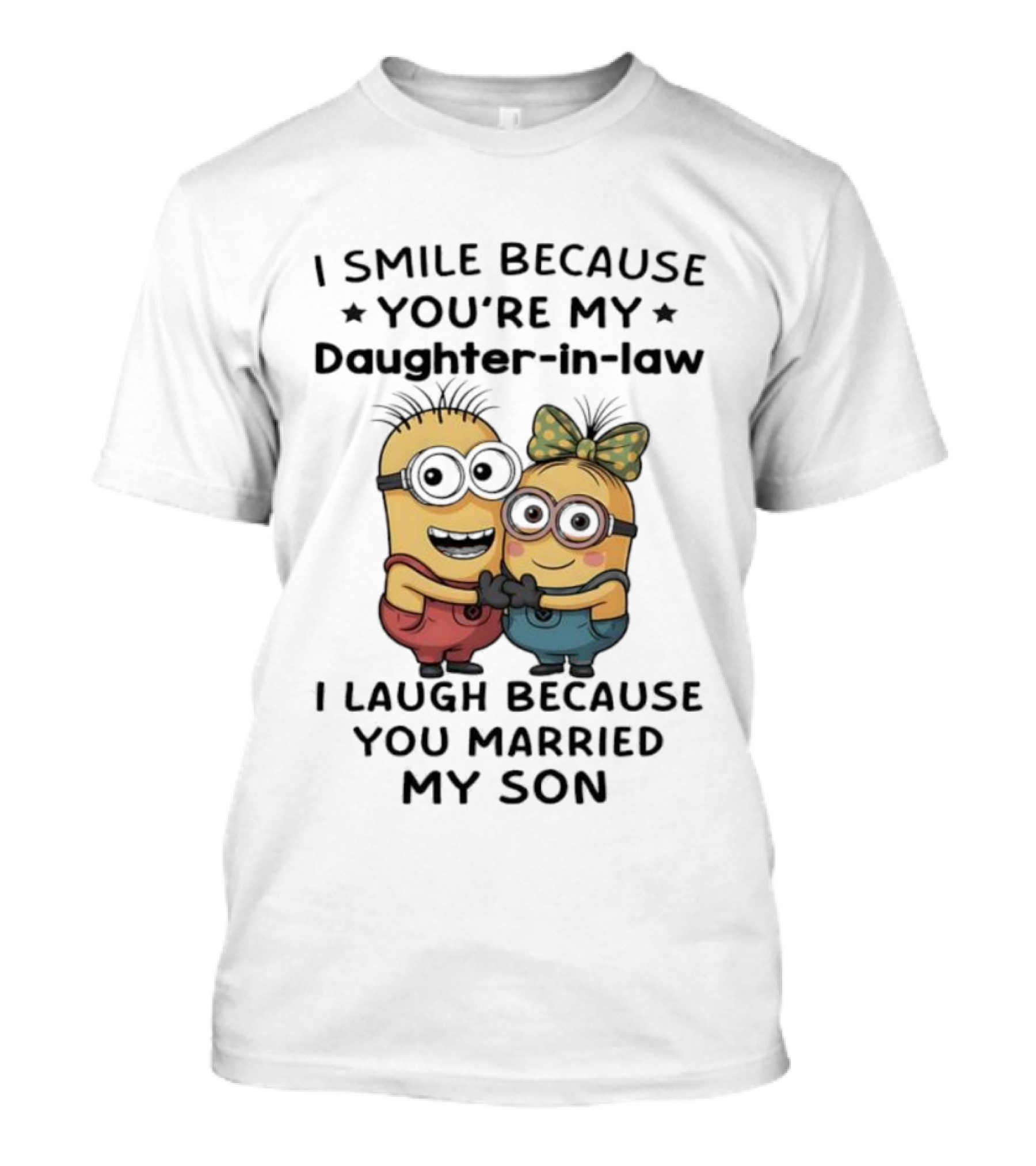 Minion I Smile Because You're My Daughter-in-Law I Laugh Because You Married My Son T-Shirt
