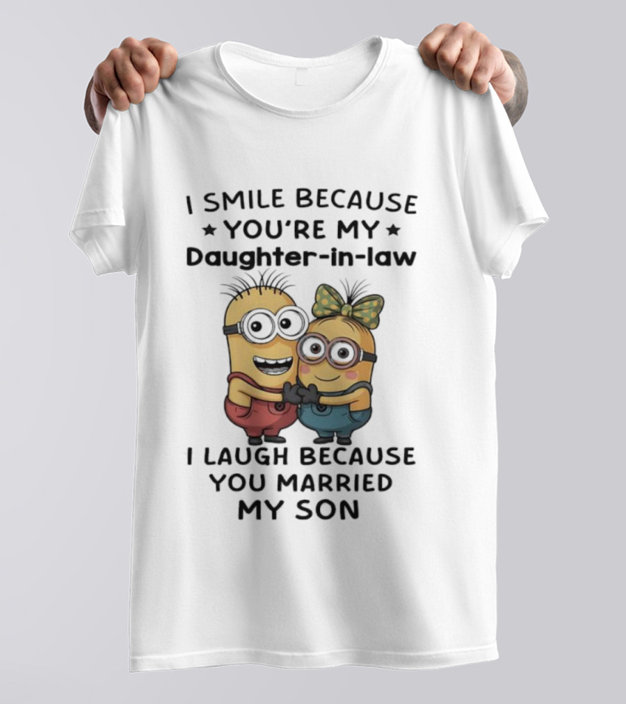 Minion I Smile Because You're My Daughter-in-Law I Laugh Because You Married My Son T-Shirt