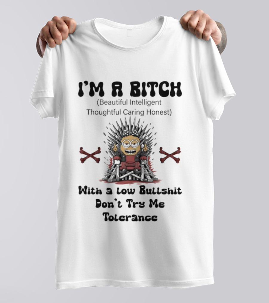 I'm A Bitch Beautiful Intelligent Thoughtful Caring Honest Minion With A Low Bullshit Don't Try Me Tolerance T-Shirt