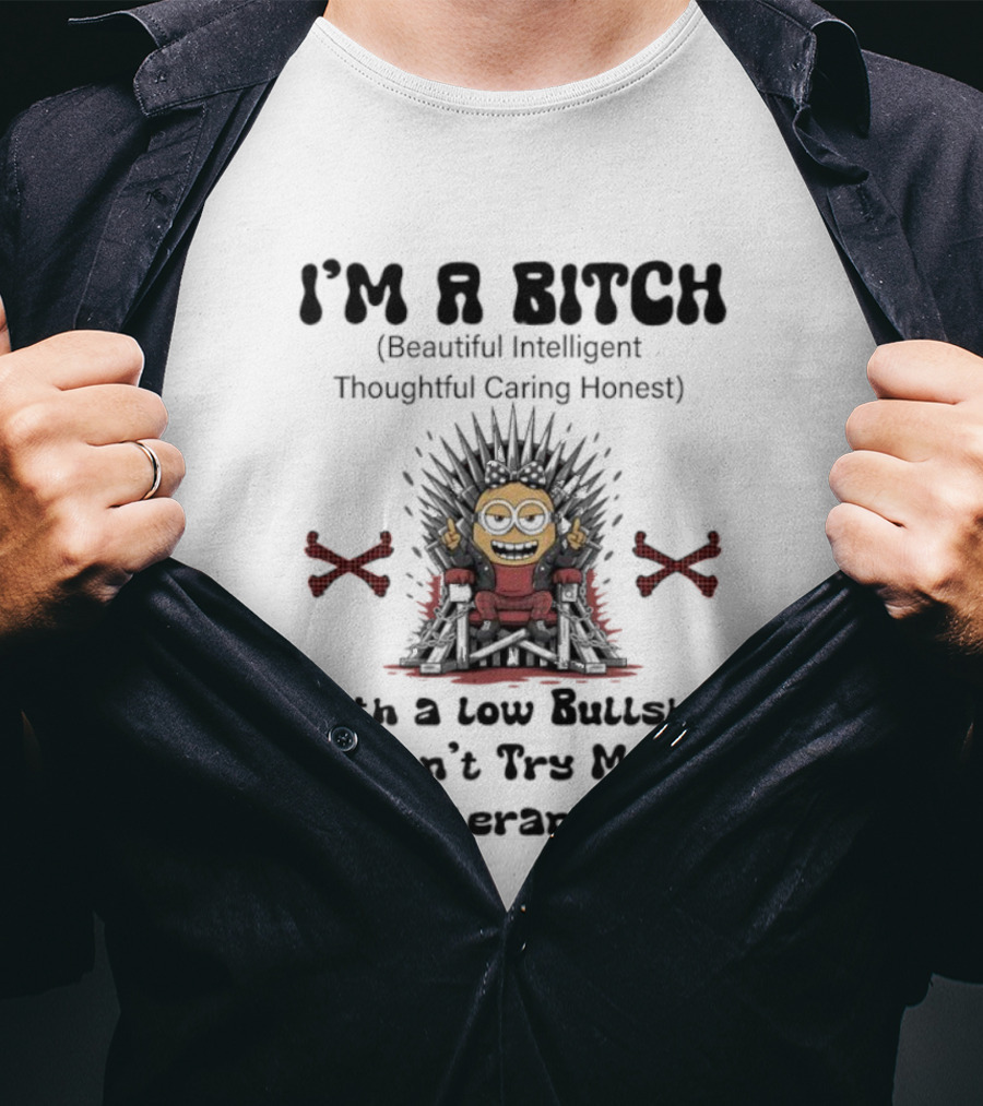 I'm A Bitch Beautiful Intelligent Thoughtful Caring Honest Minion With A Low Bullshit Don't Try Me Tolerance T-Shirt