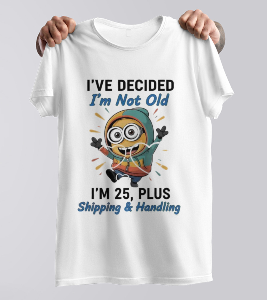 Minion I've Decided I'm Not Old I'm 25 Plus Shipping & Handling T-Shirt