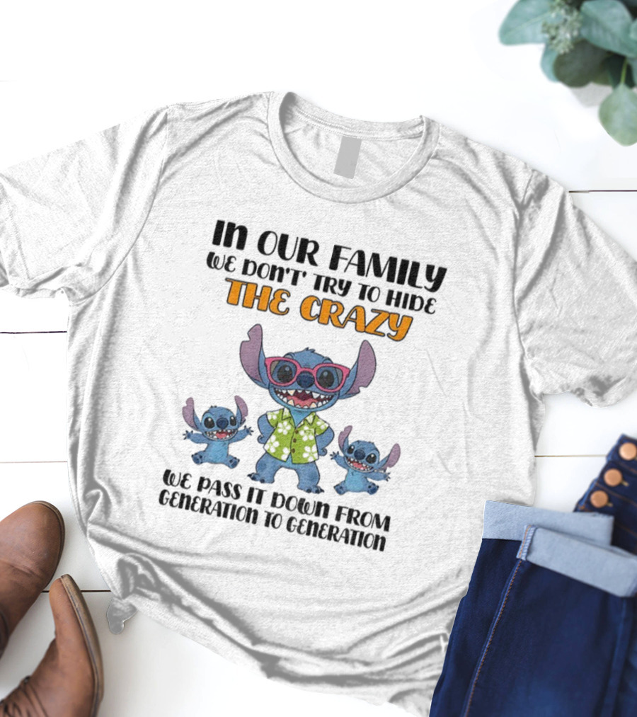 Stitch In Our Family We Don't Try To Hide The Crazy We Pass It Down From Generation To Generation T-Shirt