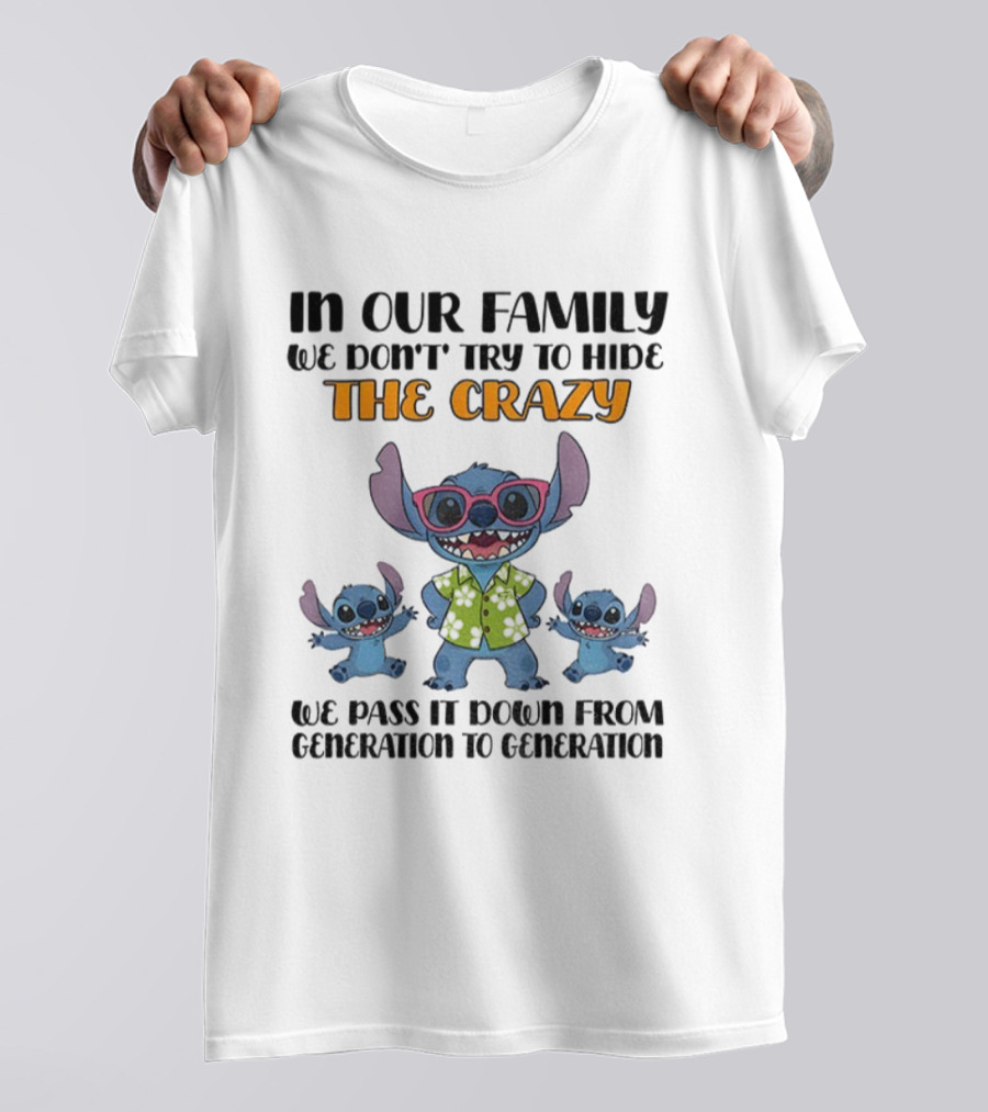 Stitch In Our Family We Don't Try To Hide The Crazy We Pass It Down From Generation To Generation T-Shirt