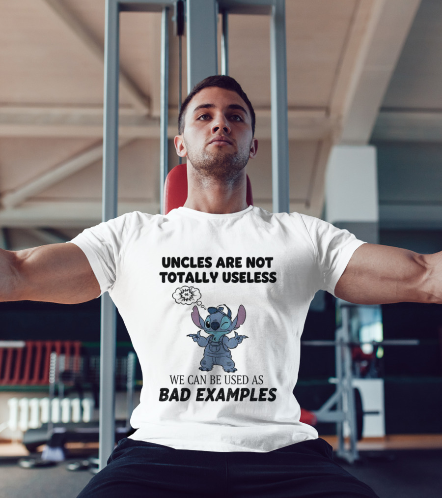 Uncles Are Not Totally Useless Stitch Used As Bad Examples T-Shirt