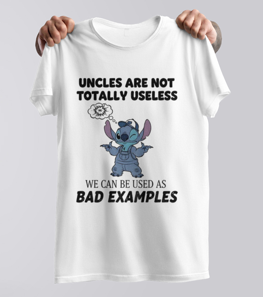 Uncles Are Not Totally Useless Stitch Used As Bad Examples T-Shirt