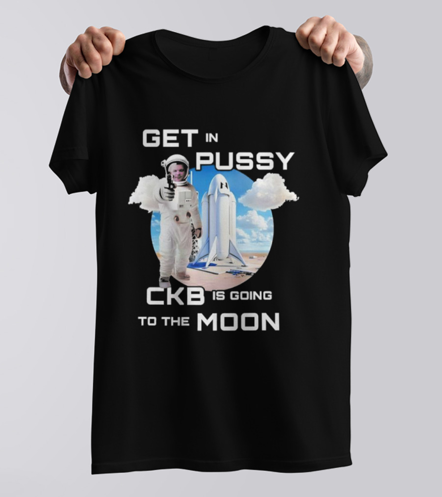 Get In Pussy CKB Is Going To The Moon Space Rocket Astronaut Adventure T-Shirt
