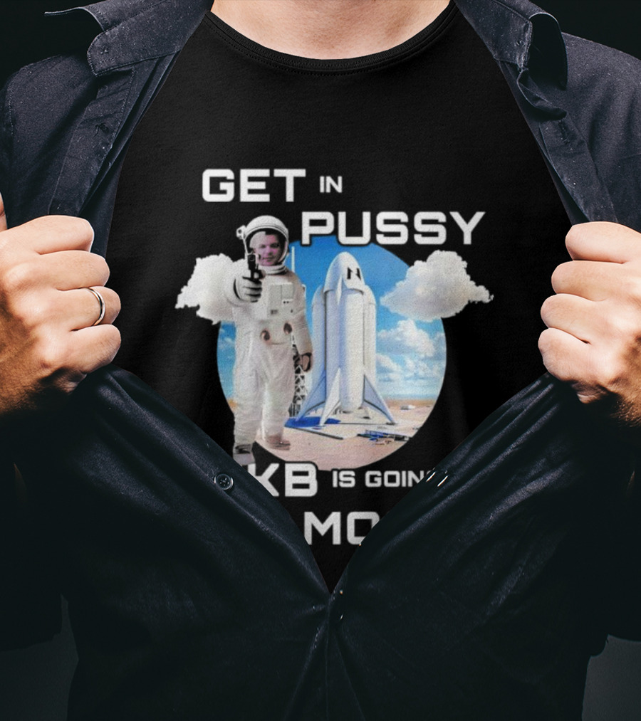 Get In Pussy CKB Is Going To The Moon Space Rocket Astronaut Adventure T-Shirt