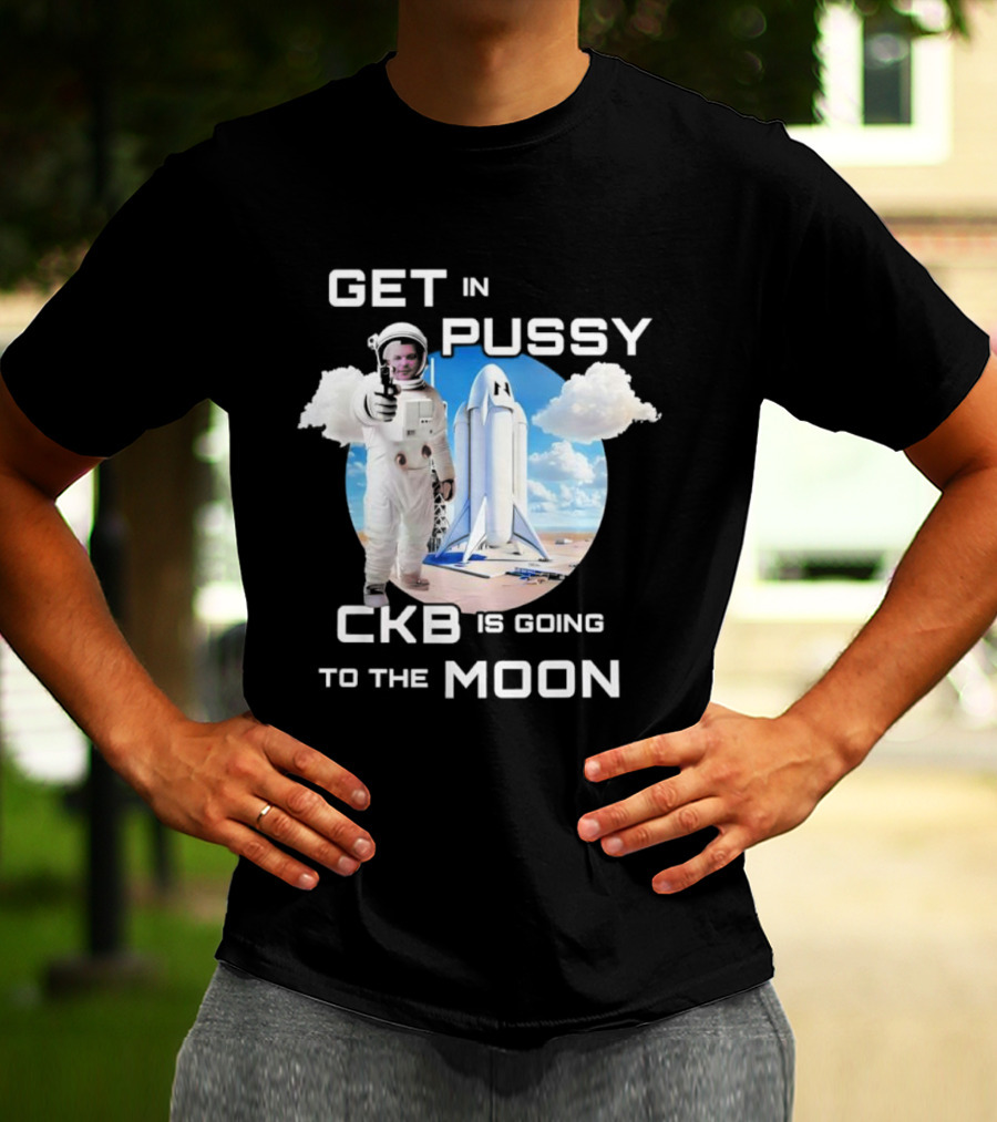 Get In Pussy CKB Is Going To The Moon Space Rocket Astronaut Adventure T-Shirt