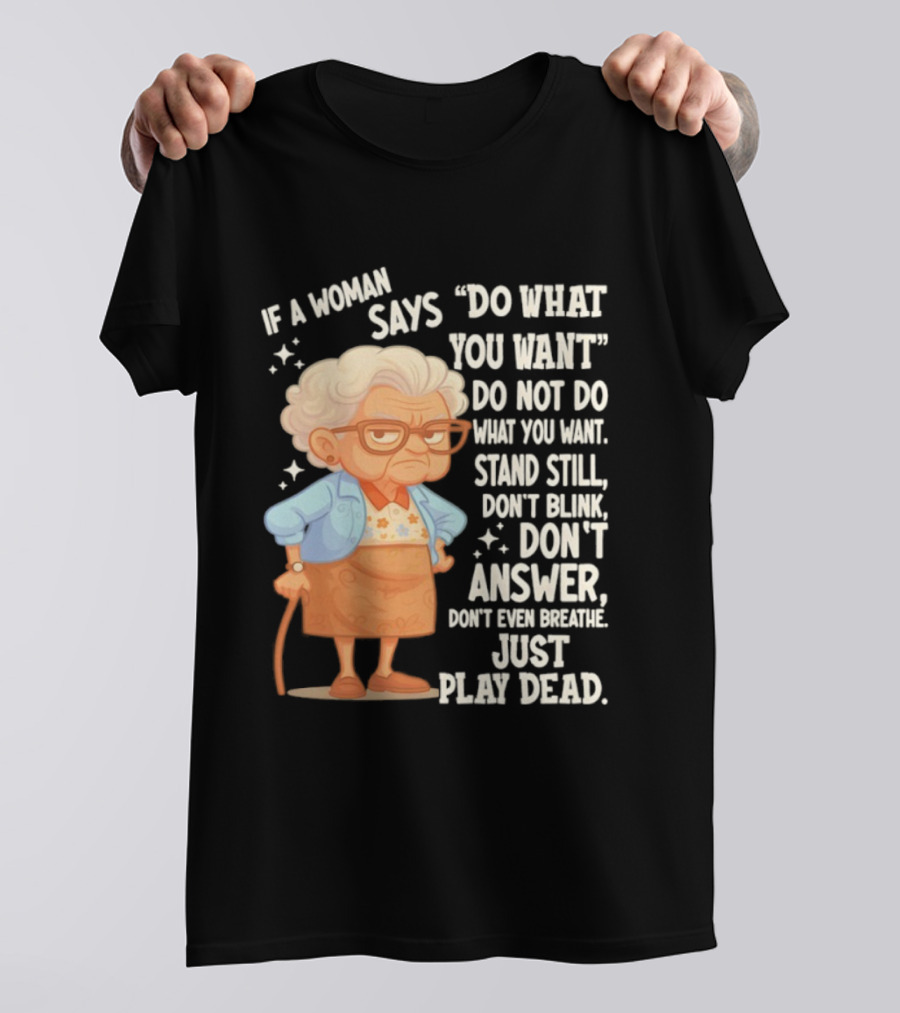 Grandma If A Woman Says Do What You Want Stand Still Don't Blink Don't Answer Just Play Dead T-Shirt
