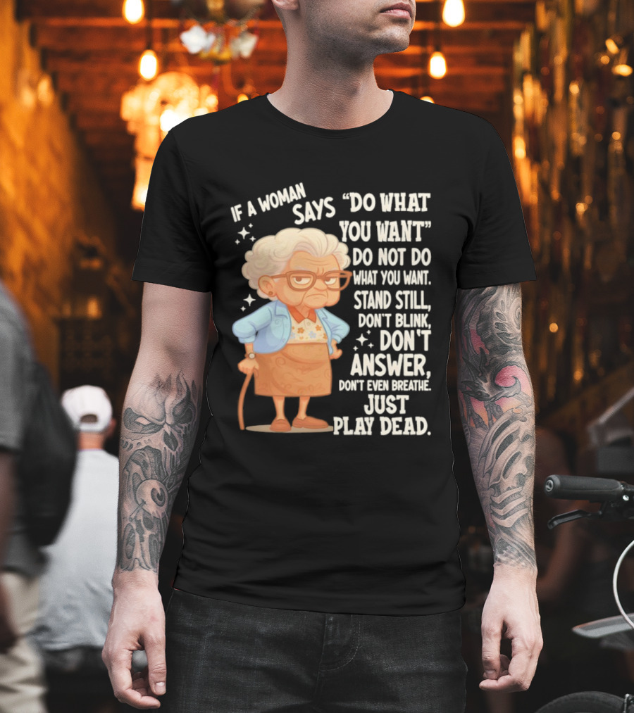 Grandma If A Woman Says Do What You Want Stand Still Don't Blink Don't Answer Just Play Dead T-Shirt
