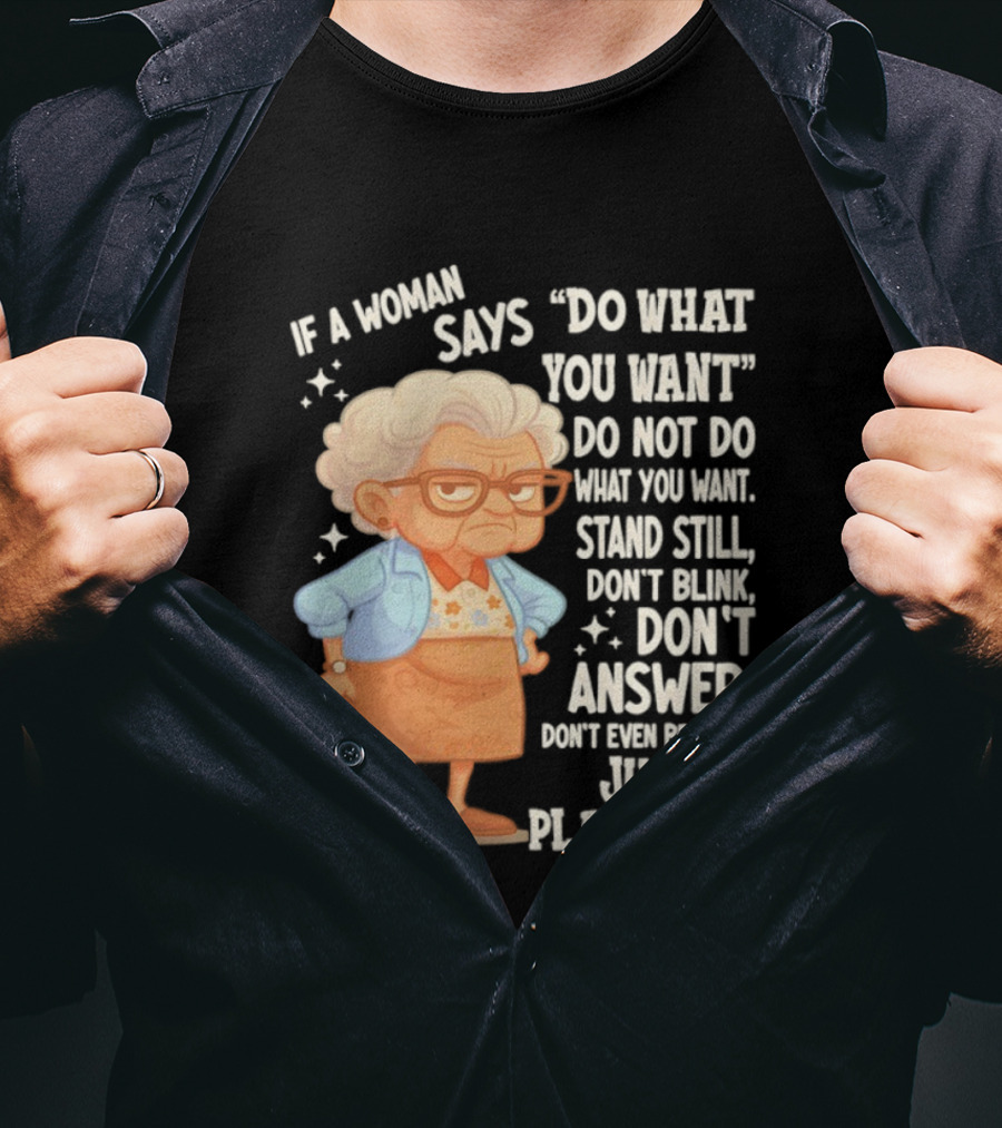 Grandma If A Woman Says Do What You Want Stand Still Don't Blink Don't Answer Just Play Dead T-Shirt