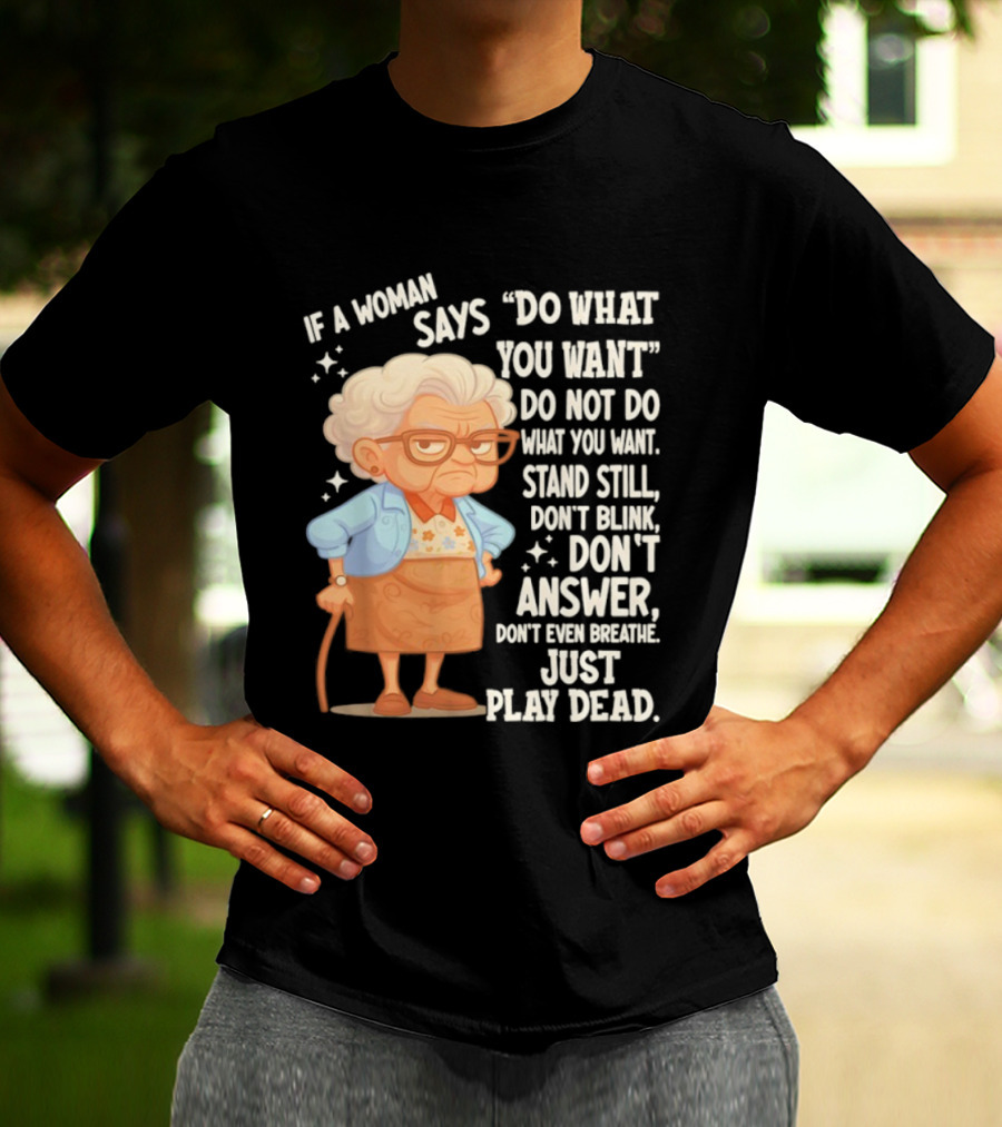 Grandma If A Woman Says Do What You Want Stand Still Don't Blink Don't Answer Just Play Dead T-Shirt