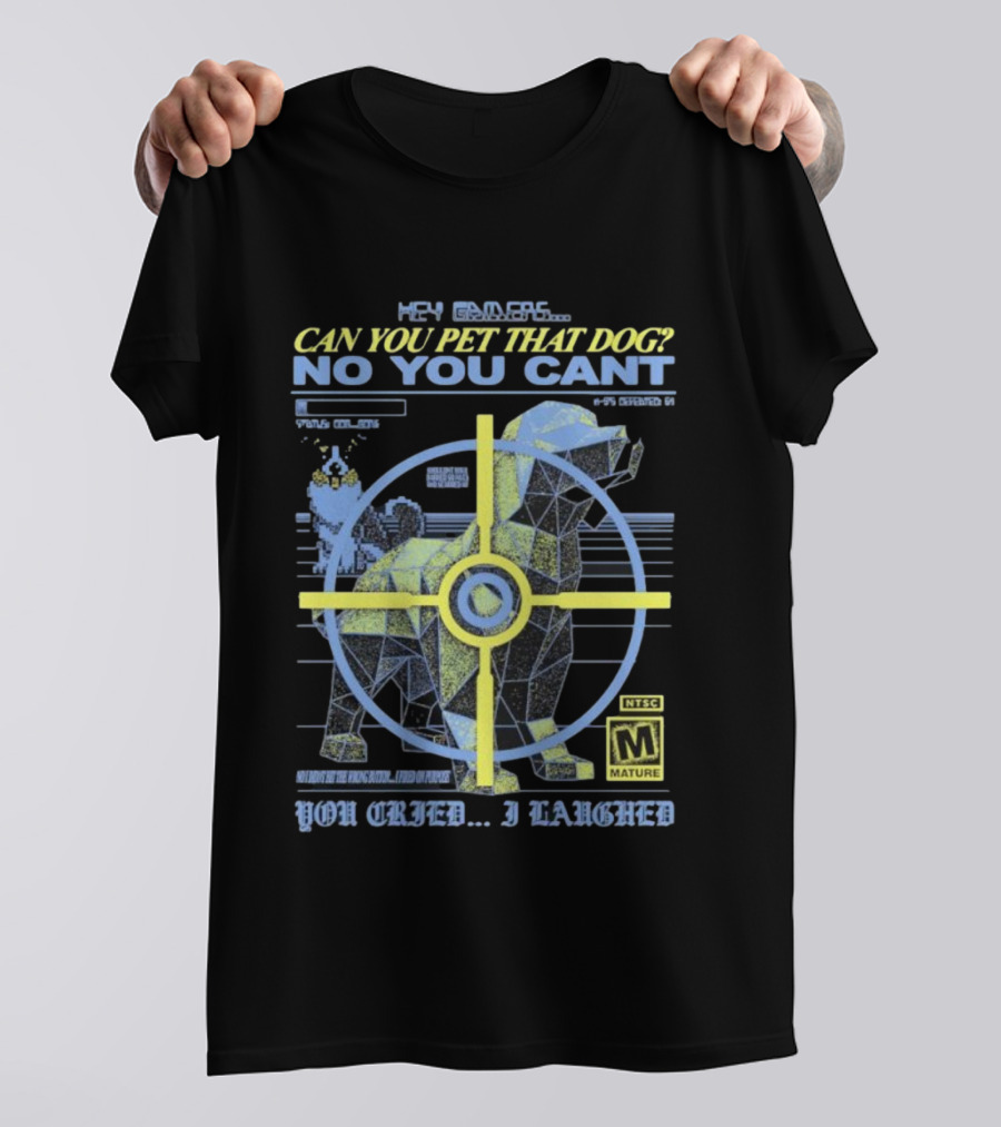 Hey Gamers Can You Pet That Dog No You Cant You Cried I Laughed NTSC Mature Rating T-Shirt