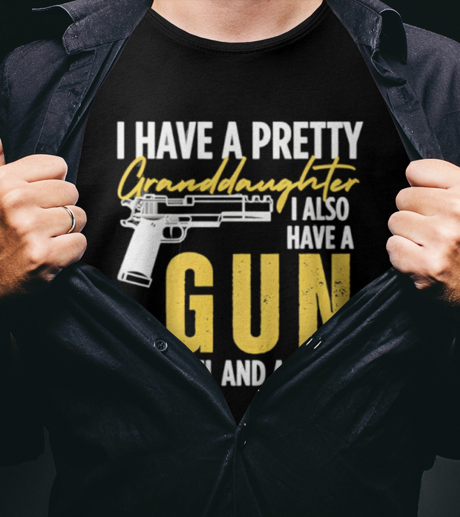 I Have A Pretty Granddaughter I Also Have A Gun A Shovel And An Alibi T-Shirt