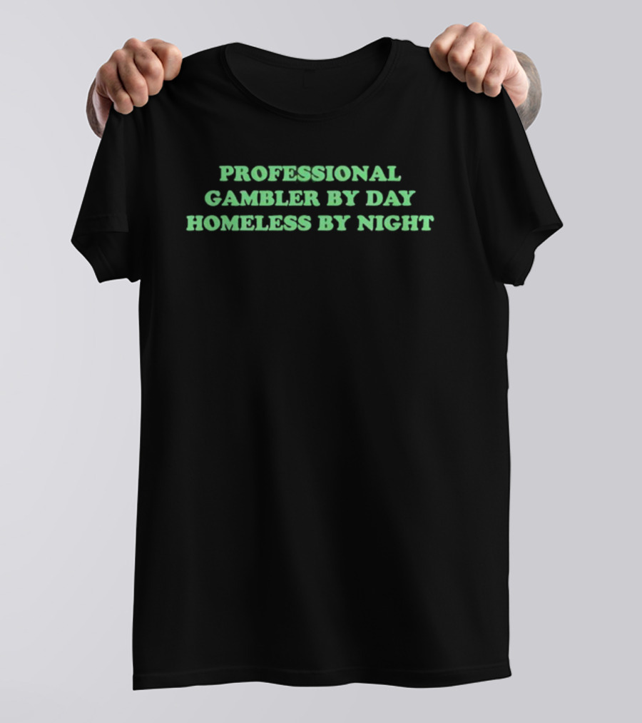 Professional Gambler By Day Homeless By Night Funny Saying T-Shirt
