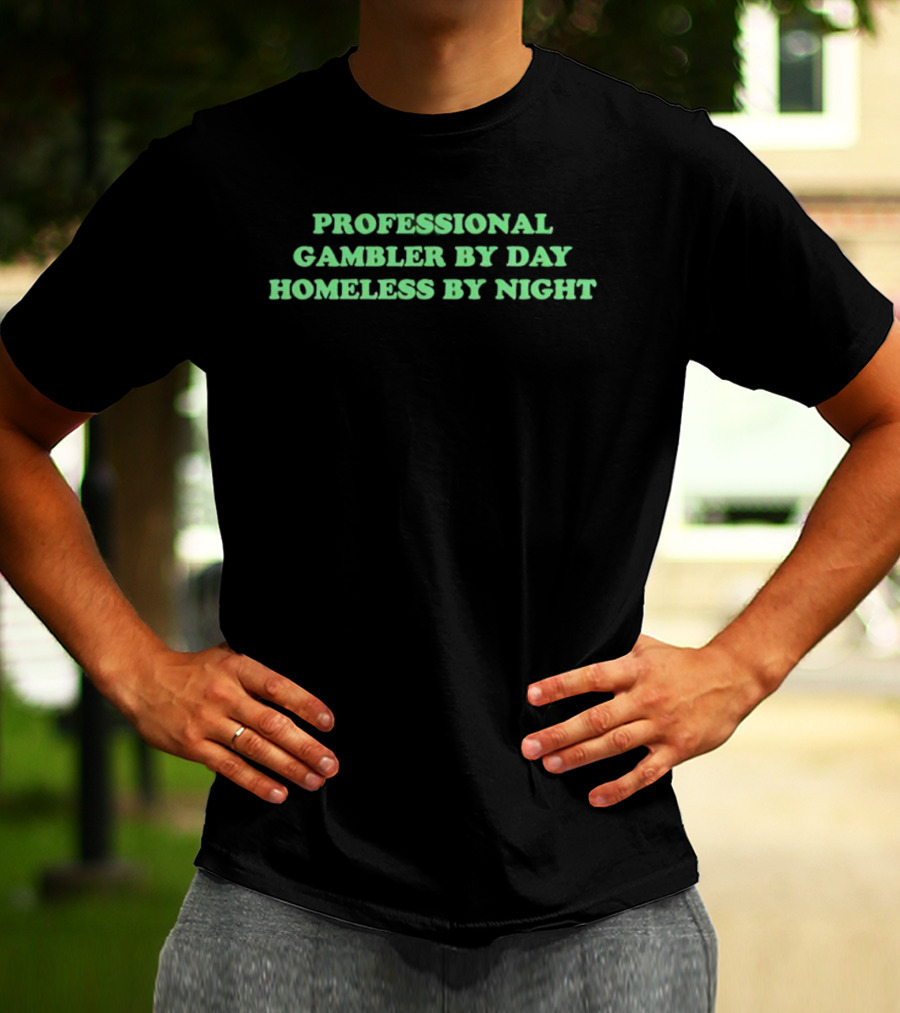 Professional Gambler By Day Homeless By Night Funny Saying T-Shirt