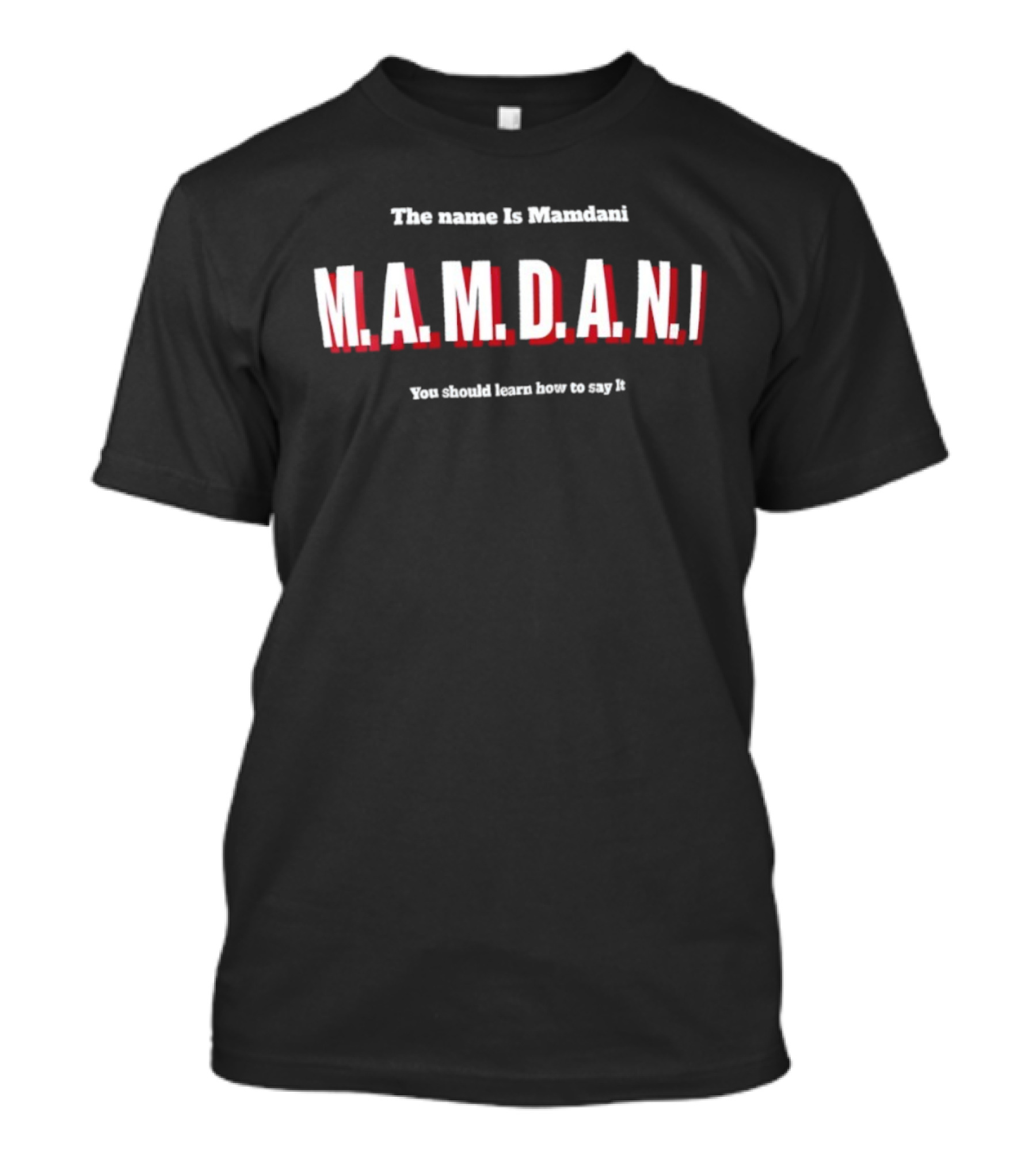 The Name Is Mamdani M.A.M.D.A.N.I You Should Learn How To Say It T-Shirt