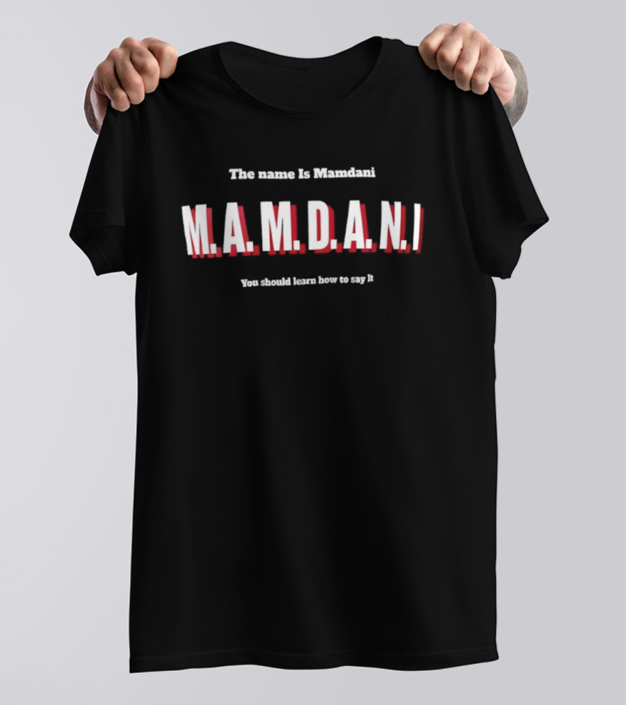The Name Is Mamdani M.A.M.D.A.N.I You Should Learn How To Say It T-Shirt