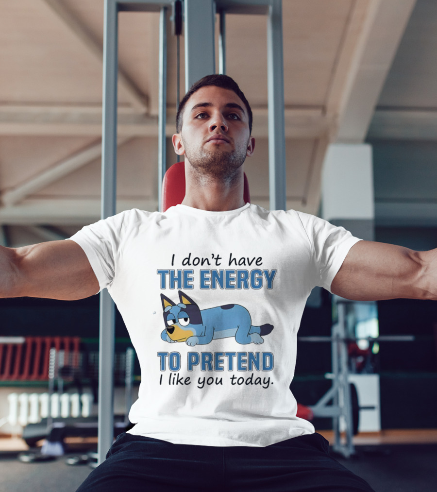 Bluey I Don’t Have The Energy To Pretend I Like You Today  T-Shirt