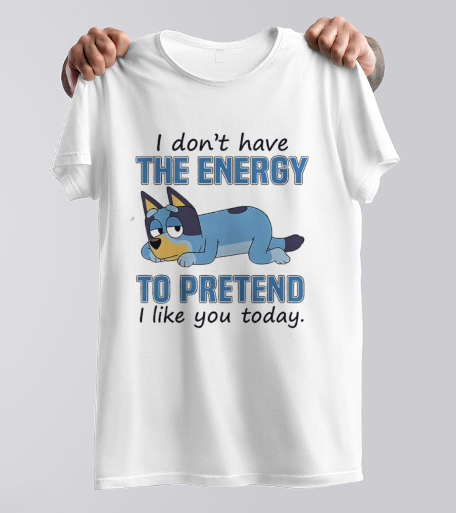 Bluey I Don’t Have The Energy To Pretend I Like You Today  T-Shirt