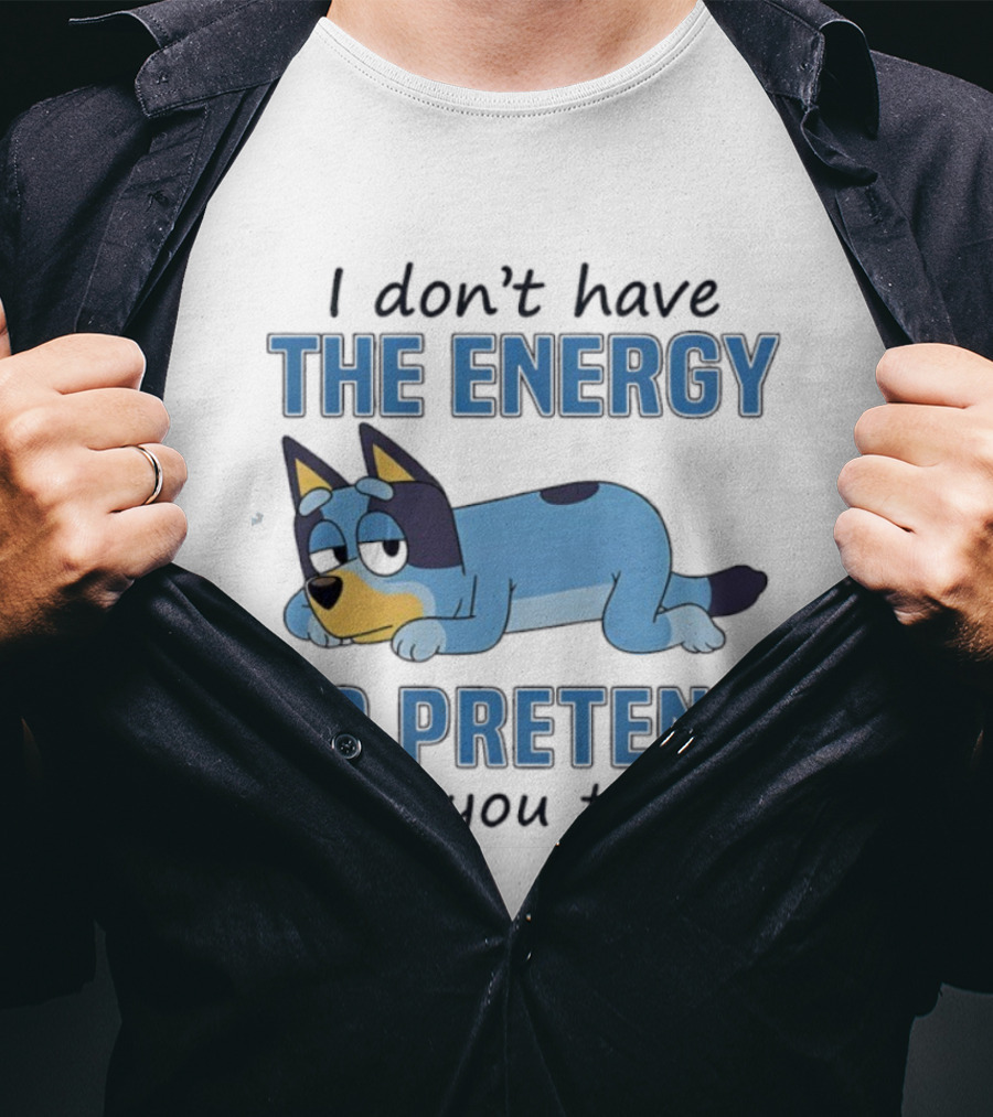 Bluey I Don’t Have The Energy To Pretend I Like You Today  T-Shirt