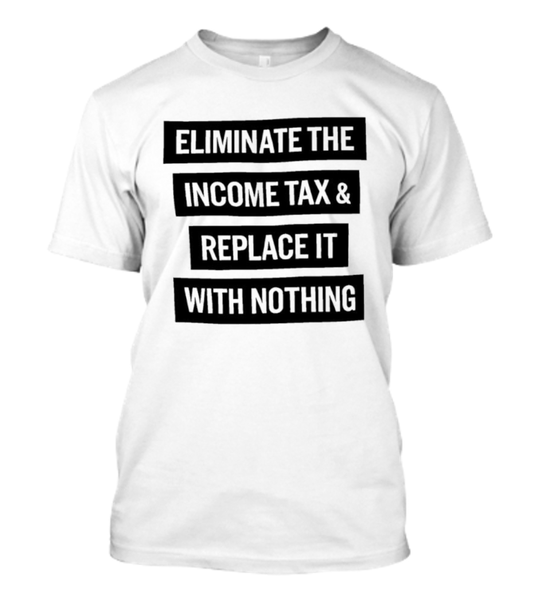 Eliminate The Income Tax Replace It With Nothing Economic Philosophy T-Shirt