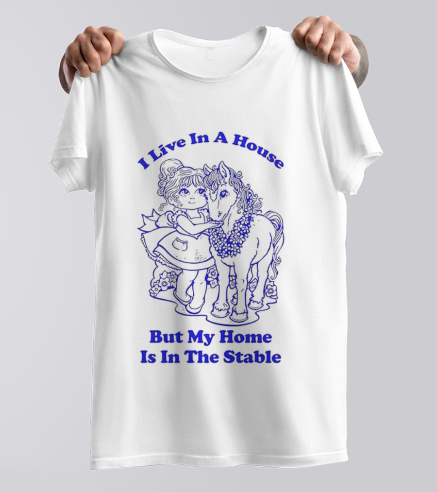 Horse Girl Life I Live In A House But My Home Is In The Stable T-Shirt