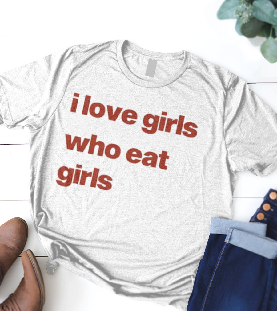 I Love Girls Who Eat Girls T-Shirt