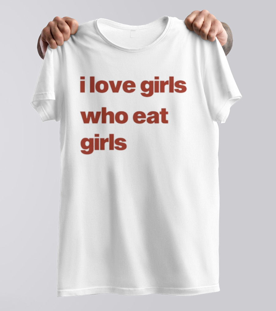 I Love Girls Who Eat Girls T-Shirt
