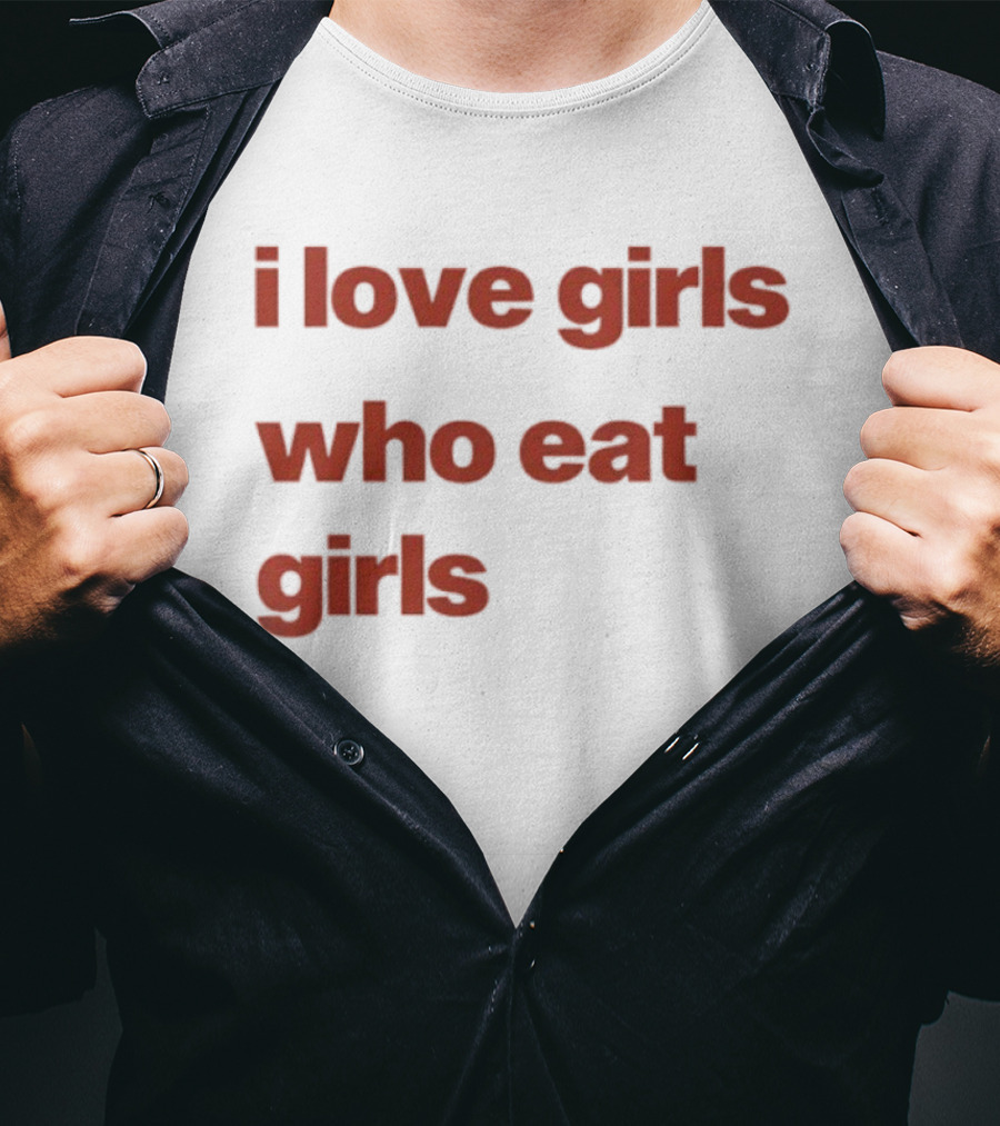 I Love Girls Who Eat Girls T-Shirt