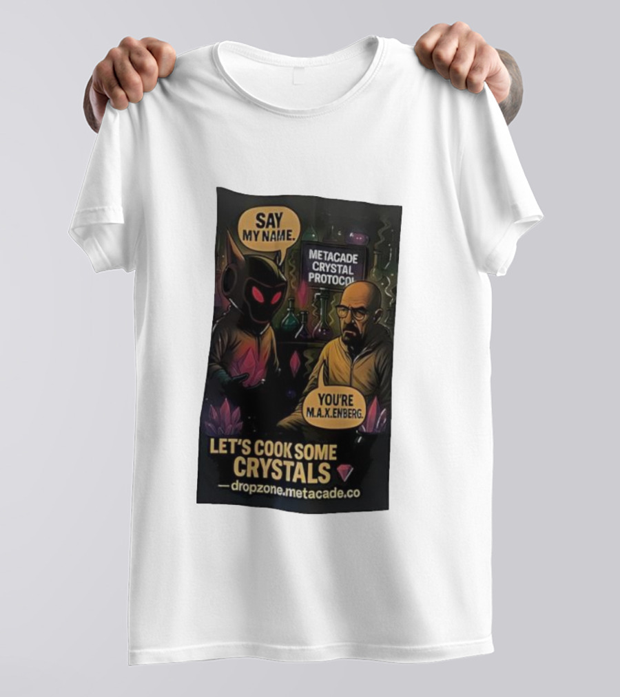 Metacade Crystal Protocol Say My Name You're M.A.X.Enberg Let's Cook Some Crystals T-Shirt
