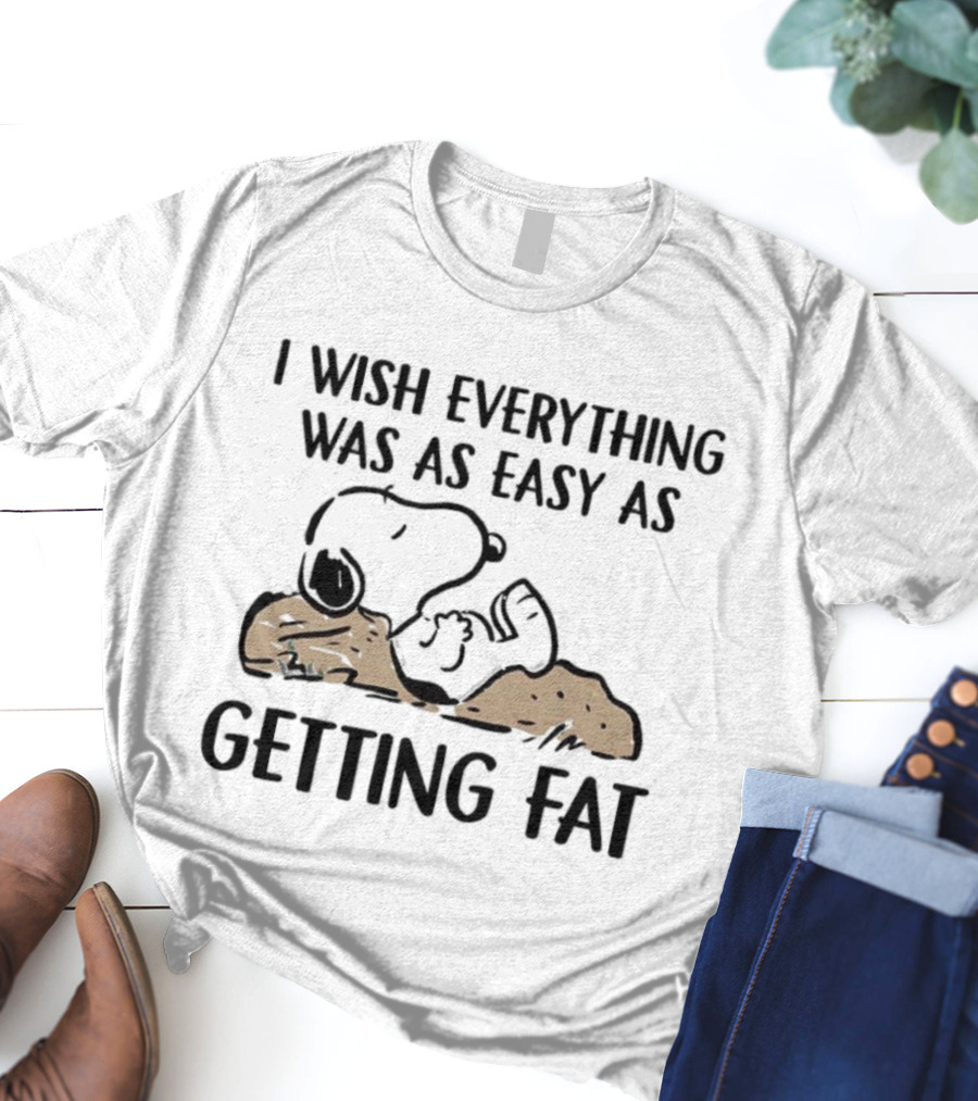 Snoopy I Wish Everything Was As Easy As Getting Fat T-Shirt