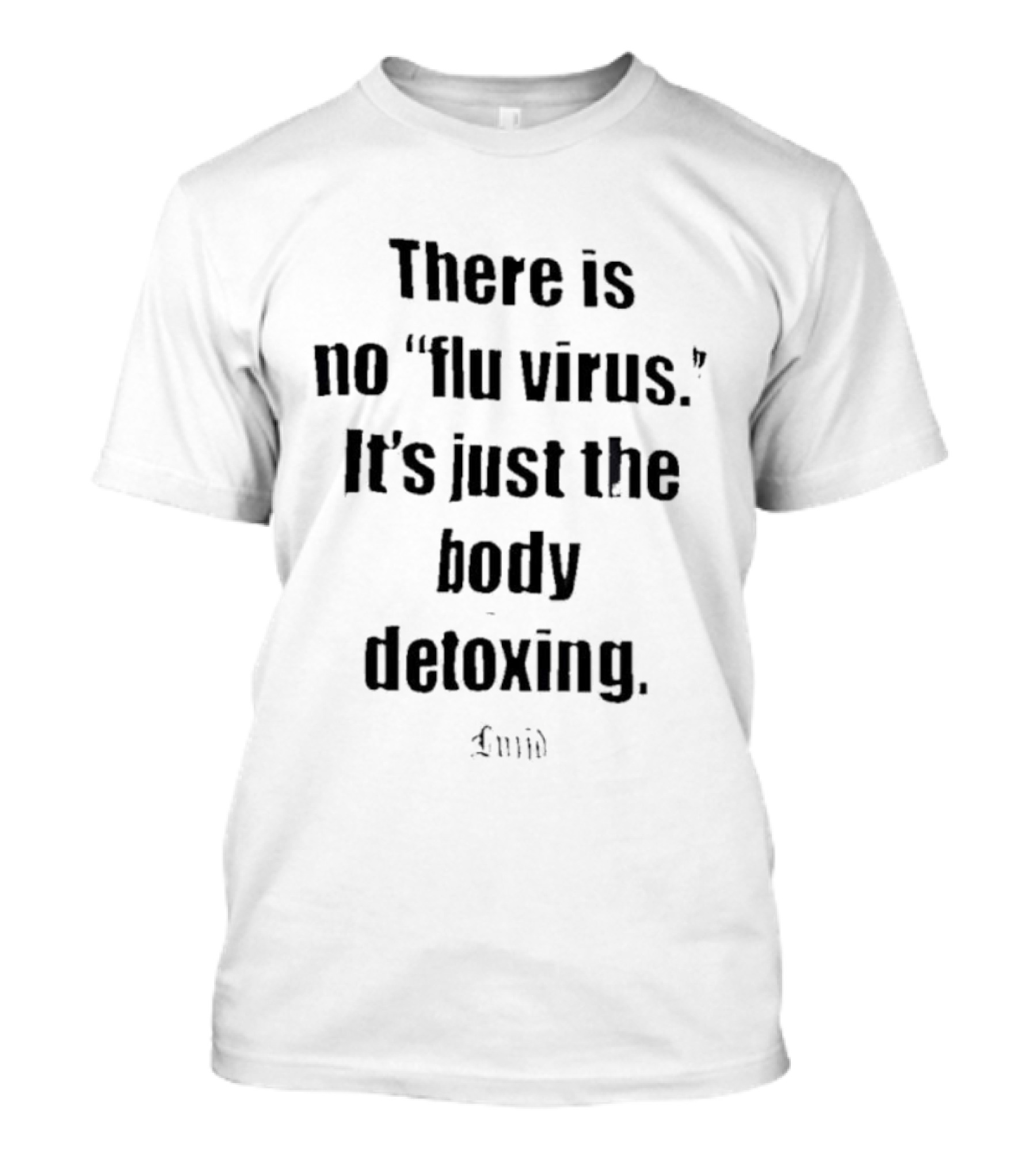 There Is No Flu Virus It's Just The Body Detoxing Statement T-Shirt