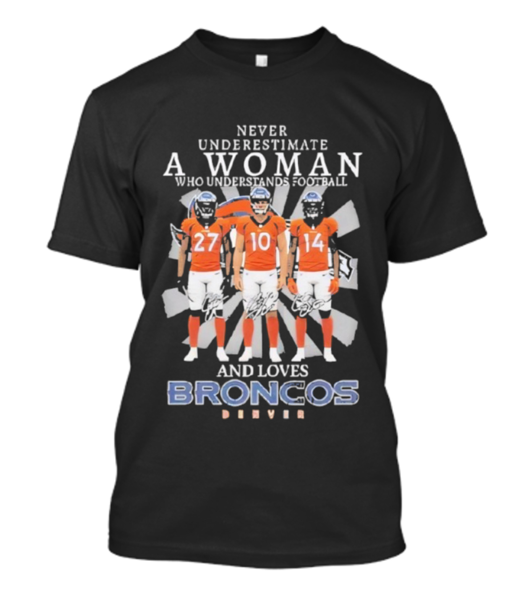 Never Underestimate A Woman Who Understands Football And Loves Broncos Denver Players 27 10 14 T-Shirt