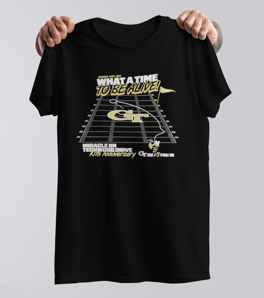 Georgia Tech What A Time To Be Alive Miracle On Techwood Drive 10th Anniversary 41-38 Over Florida State T-Shirt